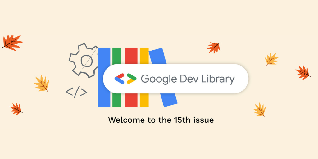 Google Developers Blog: Dev Library Letters: 15th Issue